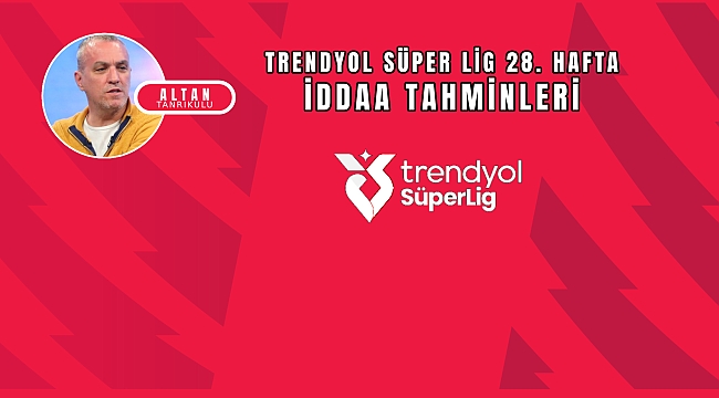 Altan Tanrıkulu ve Süper Lig 28.hafta iddaa tahminleri